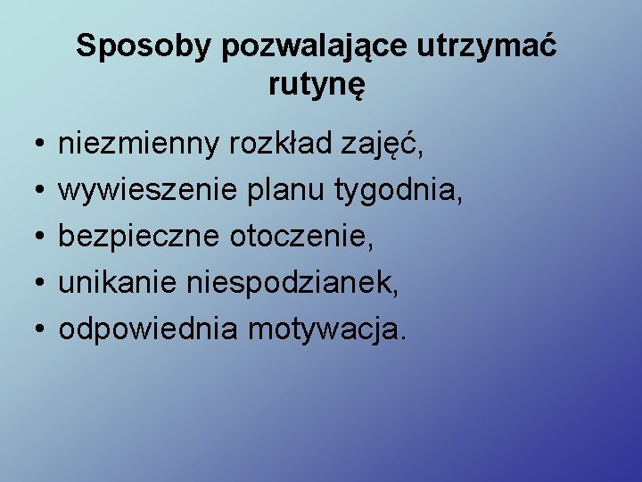 Sposoby pozwalające utrzymać rutynę • • • niezmienny rozkład zajęć, wywieszenie planu tygodnia, bezpieczne