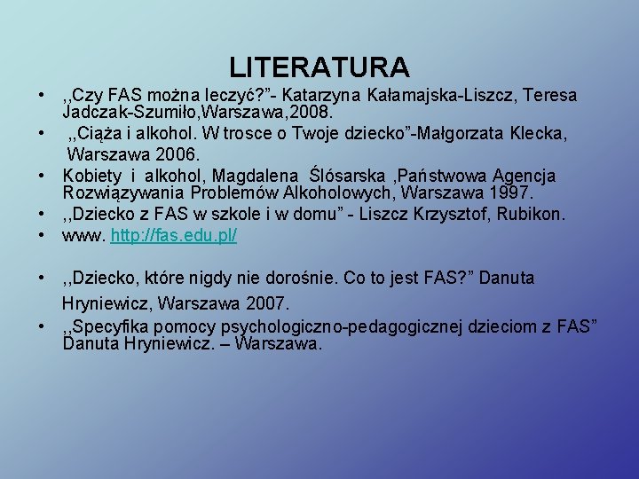 LITERATURA • , , Czy FAS można leczyć? ”- Katarzyna Kałamajska-Liszcz, Teresa Jadczak-Szumiło, Warszawa,