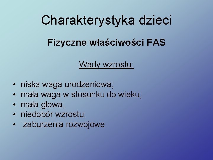 Charakterystyka dzieci Fizyczne właściwości FAS Wady wzrostu: • • • niska waga urodzeniowa; mała