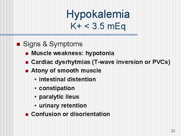 Hypokalemia K+ < 3. 5 m. Eq n Signs & Symptoms n n Muscle