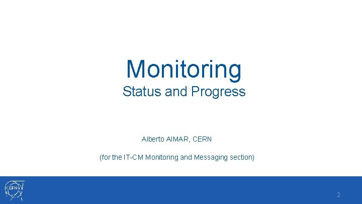 Monitoring Status and Progress Alberto AIMAR, CERN (for the IT-CM Monitoring and Messaging section)