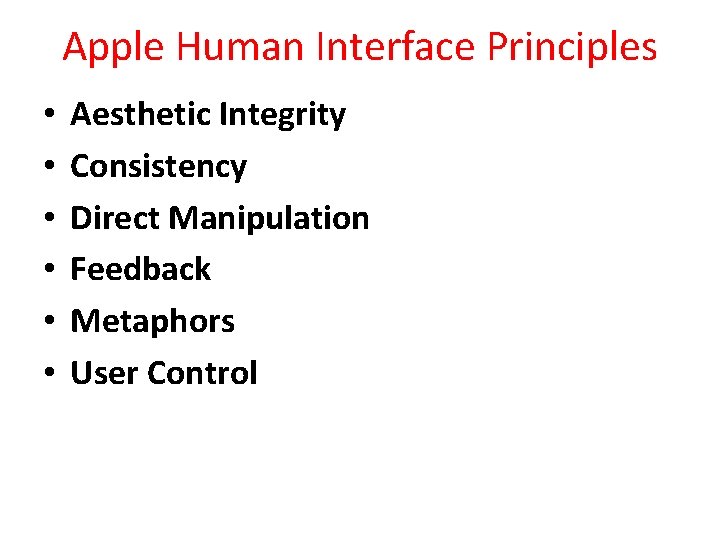 Apple Human Interface Principles • • • Aesthetic Integrity Consistency Direct Manipulation Feedback Metaphors