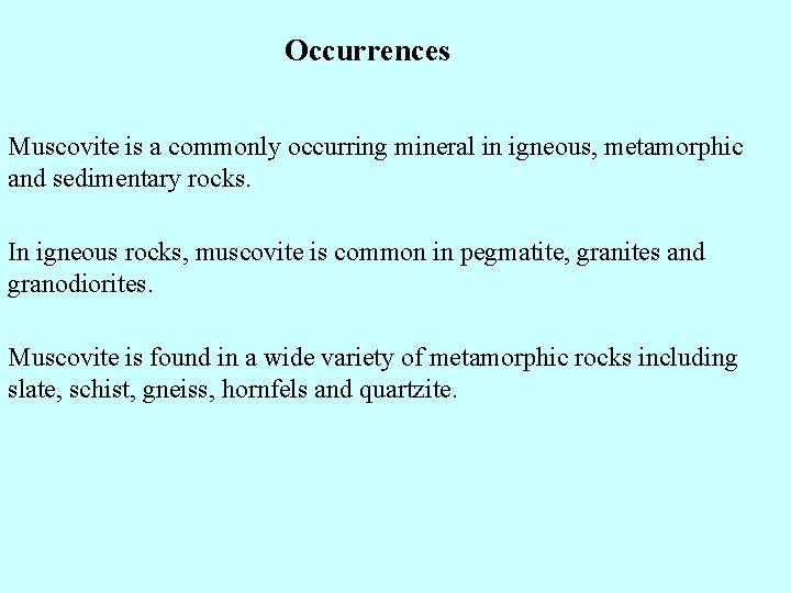 Occurrences Muscovite is a commonly occurring mineral in igneous, metamorphic and sedimentary rocks. In