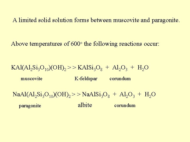 A limited solid solution forms between muscovite and paragonite. Above temperatures of 600 o