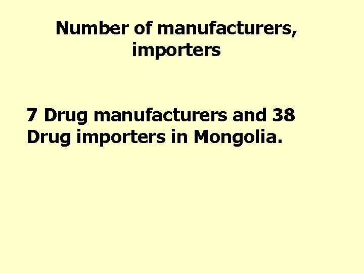 Number of manufacturers, importers 7 Drug manufacturers and 38 Drug importers in Mongolia. 