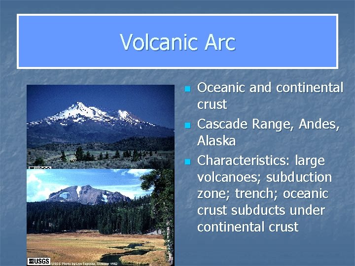 Volcanic Arc n n n Oceanic and continental crust Cascade Range, Andes, Alaska Characteristics: