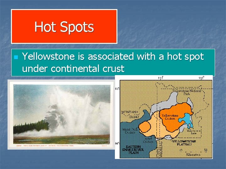 Hot Spots n Yellowstone is associated with a hot spot under continental crust 
