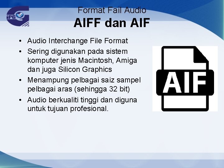 Format Fail Audio AIFF dan AIF • Audio Interchange File Format • Sering digunakan