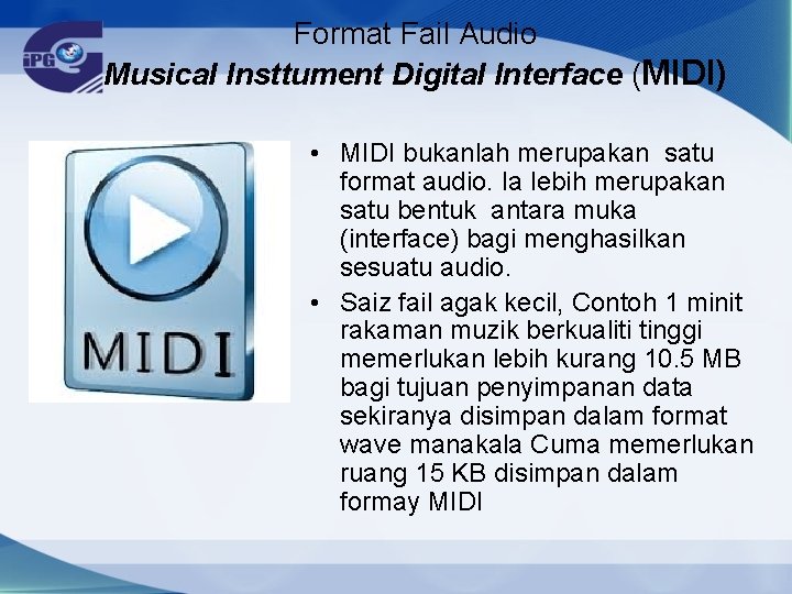 Format Fail Audio Musical Insttument Digital Interface (MIDI) • MIDI bukanlah merupakan satu format