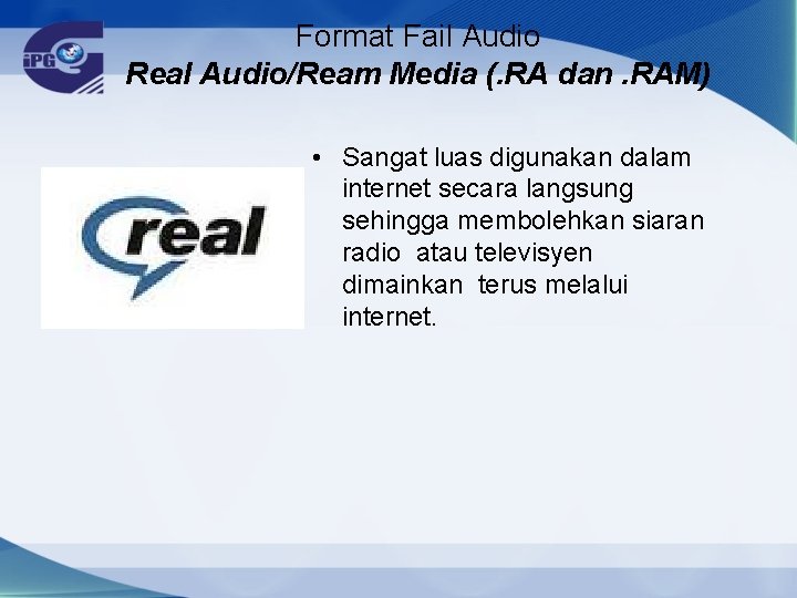 Format Fail Audio Real Audio/Ream Media (. RA dan. RAM) • Sangat luas digunakan