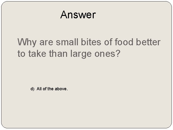 Answer Why are small bites of food better to take than large ones? d)