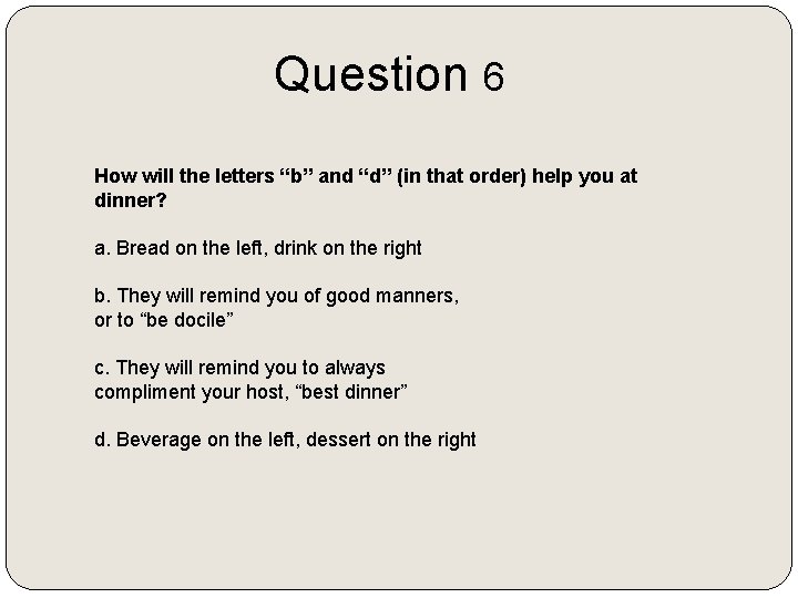 Question 6 How will the letters “b” and “d” (in that order) help you