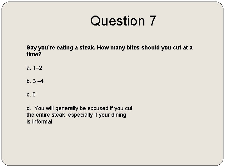 Question 7 Say you’re eating a steak. How many bites should you cut at