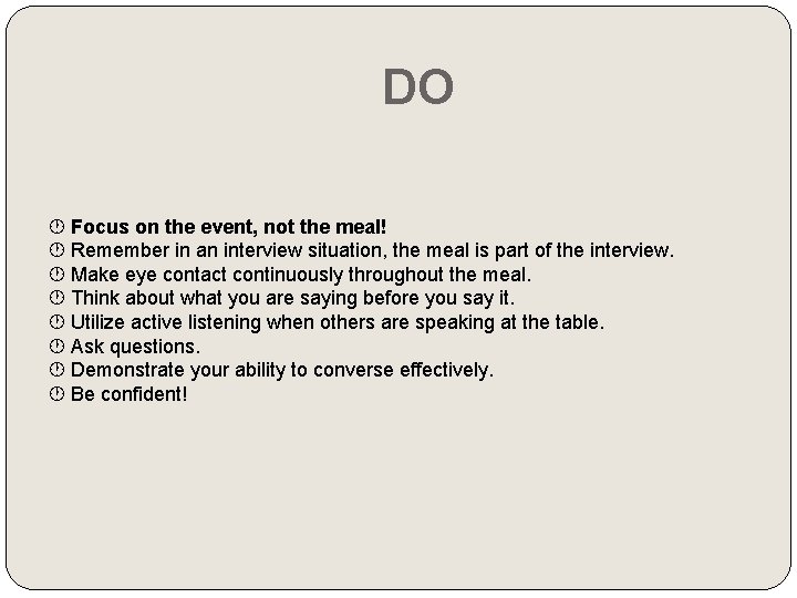  DO Focus on the event, not the meal! Remember in an interview situation,