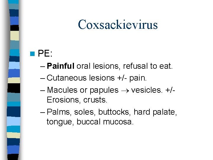 Coxsackievirus n PE: – Painful oral lesions, refusal to eat. – Cutaneous lesions +/-