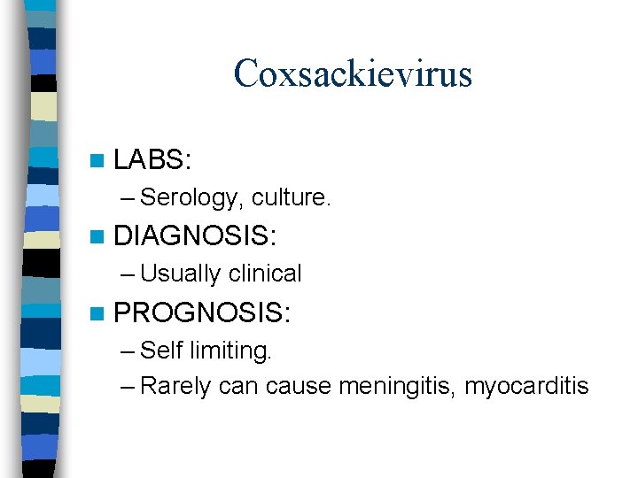Coxsackievirus n LABS: – Serology, culture. n DIAGNOSIS: – Usually clinical n PROGNOSIS: –