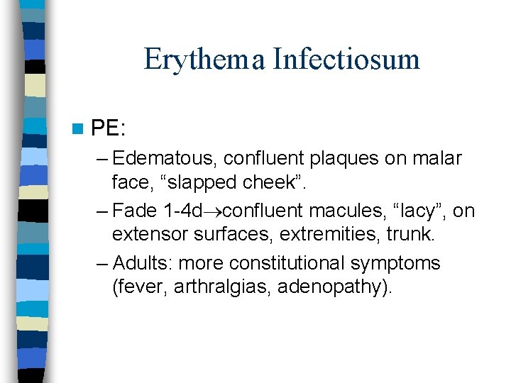 Erythema Infectiosum n PE: – Edematous, confluent plaques on malar face, “slapped cheek”. –