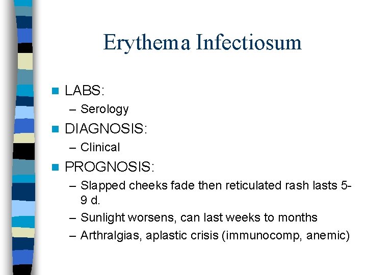 Erythema Infectiosum n LABS: – Serology n DIAGNOSIS: – Clinical n PROGNOSIS: – Slapped