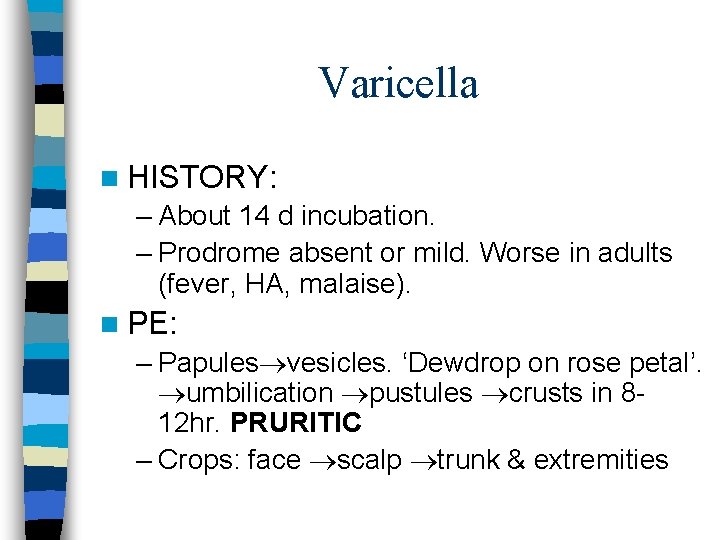 Varicella n HISTORY: – About 14 d incubation. – Prodrome absent or mild. Worse