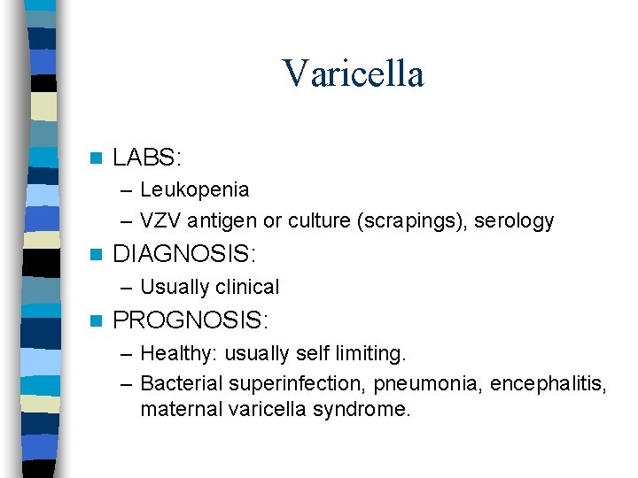 Varicella n LABS: – Leukopenia – VZV antigen or culture (scrapings), serology n DIAGNOSIS: