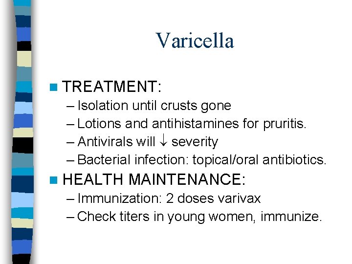 Varicella n TREATMENT: – Isolation until crusts gone – Lotions and antihistamines for pruritis.