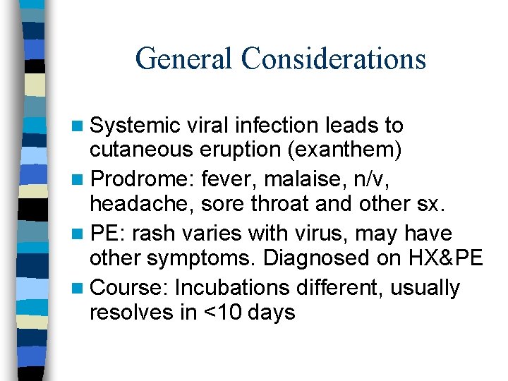 General Considerations n Systemic viral infection leads to cutaneous eruption (exanthem) n Prodrome: fever,
