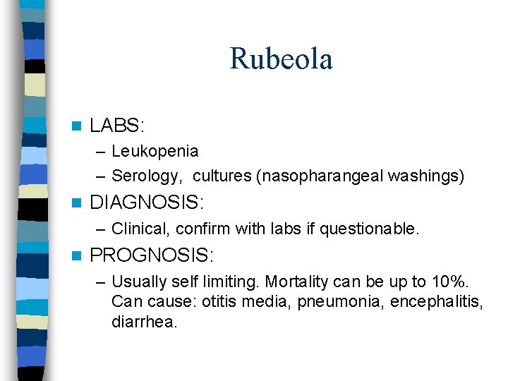 Rubeola n LABS: – Leukopenia – Serology, cultures (nasopharangeal washings) n DIAGNOSIS: – Clinical,