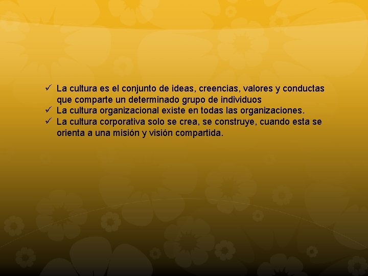 ü La cultura es el conjunto de ideas, creencias, valores y conductas que comparte