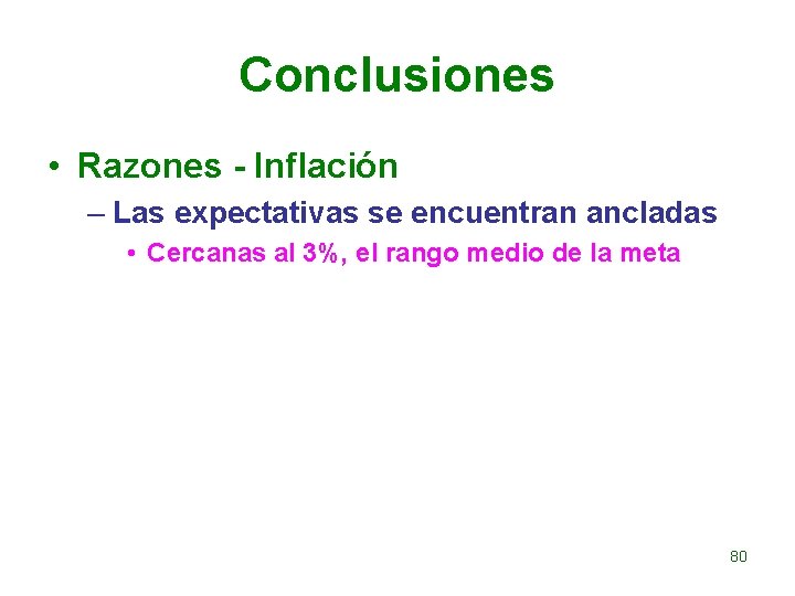 Conclusiones • Razones - Inflación – Las expectativas se encuentran ancladas • Cercanas al