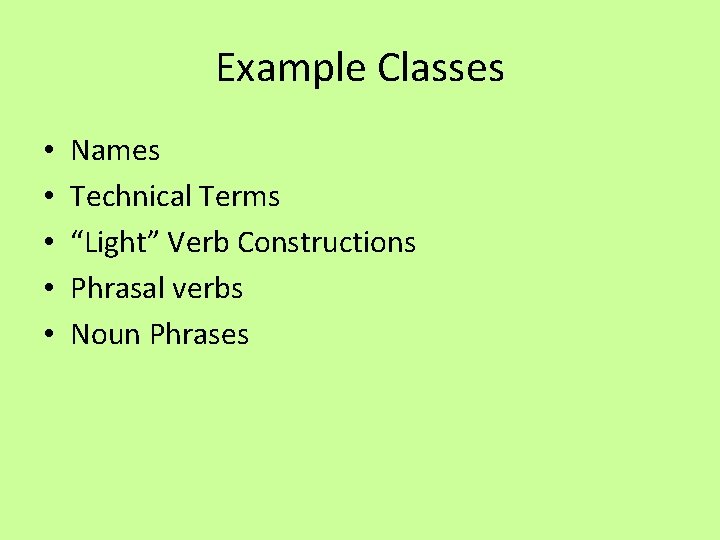 Example Classes • • • Names Technical Terms “Light” Verb Constructions Phrasal verbs Noun