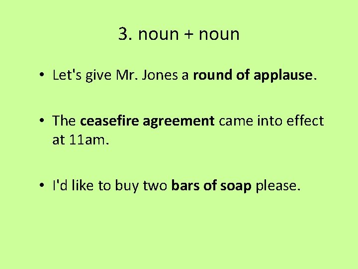3. noun + noun • Let's give Mr. Jones a round of applause. •