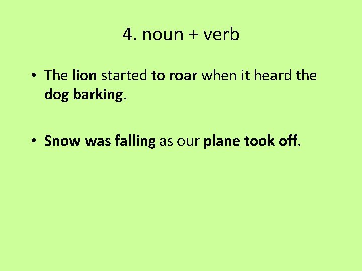4. noun + verb • The lion started to roar when it heard the