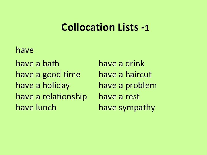 Collocation Lists -1 have a bath have a good time have a holiday have