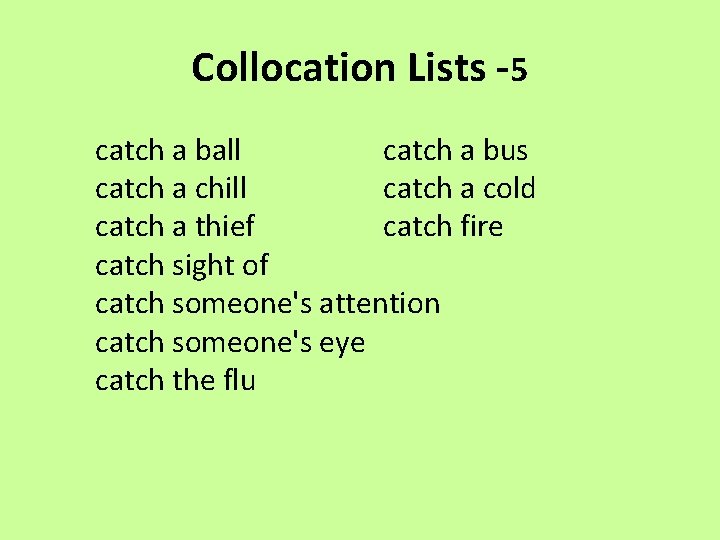 Collocation Lists -5 catch a ball catch a bus catch a chill catch a