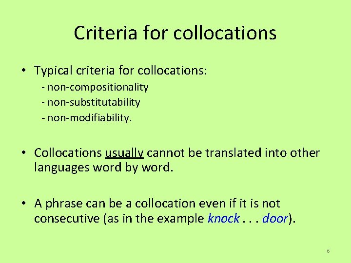 Criteria for collocations • Typical criteria for collocations: - non-compositionality - non-substitutability - non-modifiability.