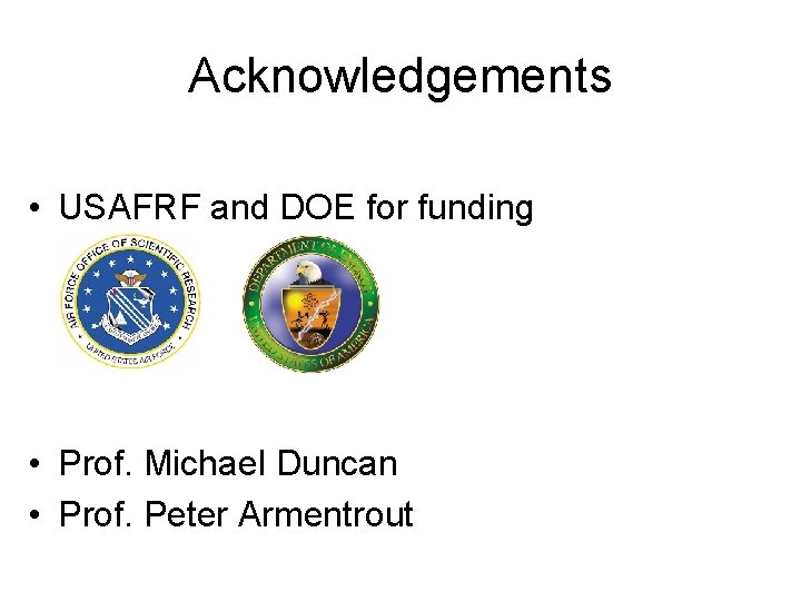 Acknowledgements • USAFRF and DOE for funding • Prof. Michael Duncan • Prof. Peter