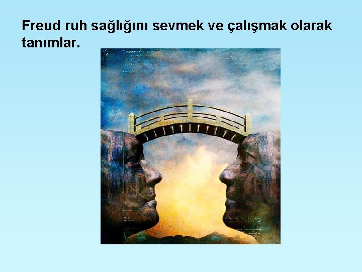 Freud ruh sağlığını sevmek ve çalışmak olarak tanımlar. 