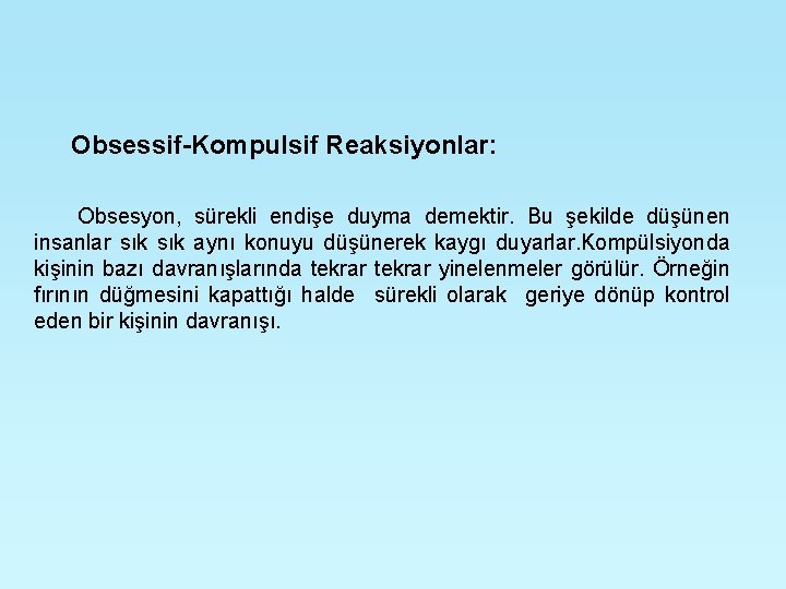 Obsessif-Kompulsif Reaksiyonlar: Obsesyon, sürekli endişe duyma demektir. Bu şekilde düşünen insanlar sık aynı konuyu