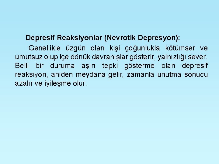 Depresif Reaksiyonlar (Nevrotik Depresyon): Genellikle üzgün olan kişi çoğunlukla kötümser ve umutsuz olup içe