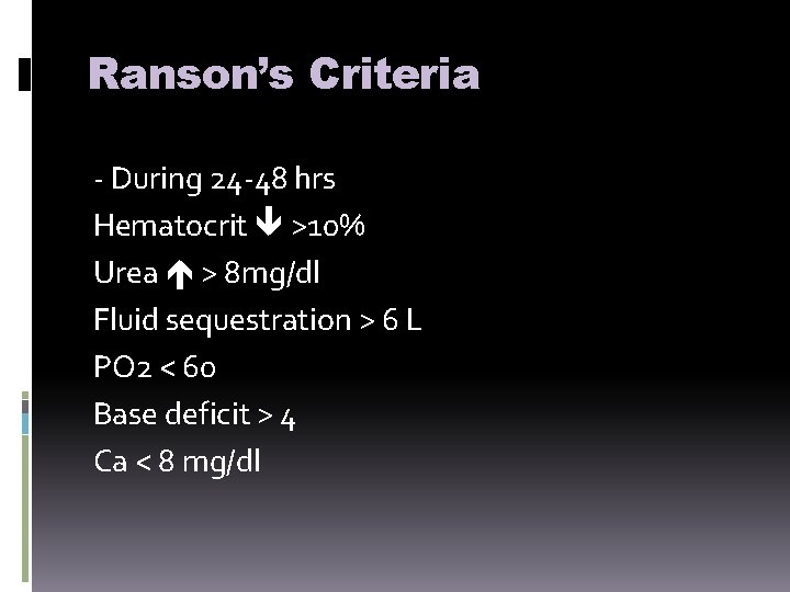 Ranson’s Criteria - During 24 -48 hrs Hematocrit >10% Urea > 8 mg/dl Fluid