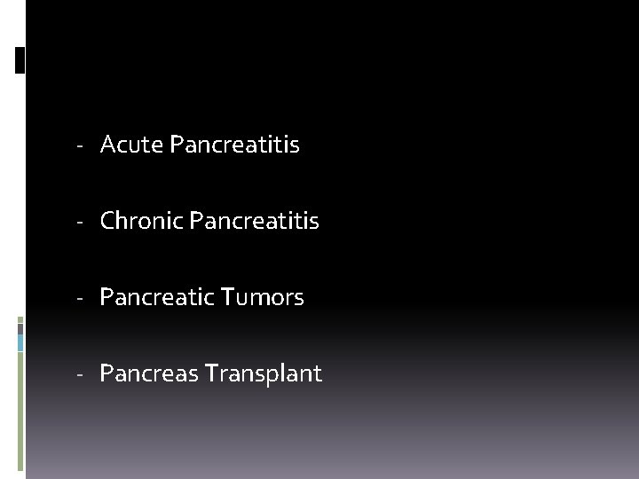 - Acute Pancreatitis - Chronic Pancreatitis - Pancreatic Tumors - Pancreas Transplant 