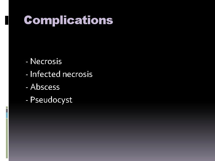 Complications - Necrosis - Infected necrosis - Abscess - Pseudocyst 