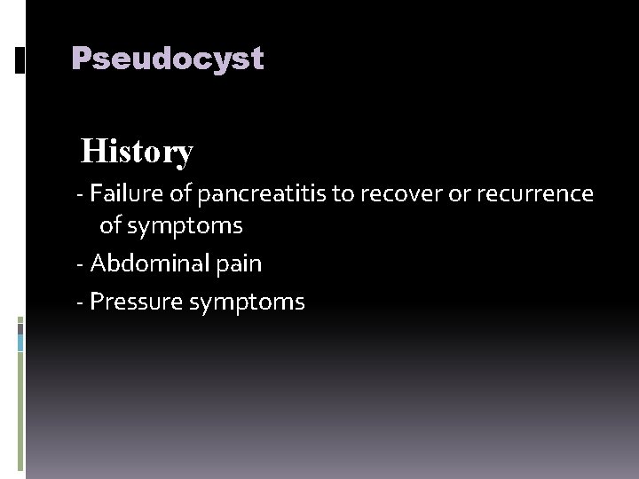 Pseudocyst History - Failure of pancreatitis to recover or recurrence of symptoms - Abdominal