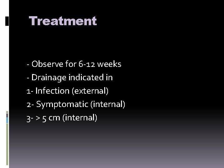 Treatment - Observe for 6 -12 weeks - Drainage indicated in 1 - Infection