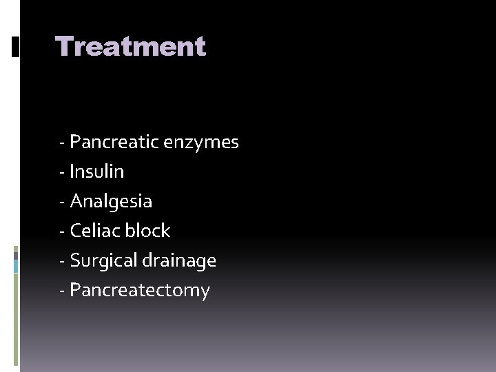 Treatment - Pancreatic enzymes - Insulin - Analgesia - Celiac block - Surgical drainage