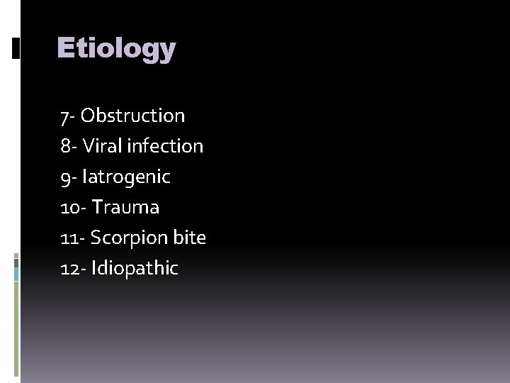 Etiology 7 - Obstruction 8 - Viral infection 9 - Iatrogenic 10 - Trauma