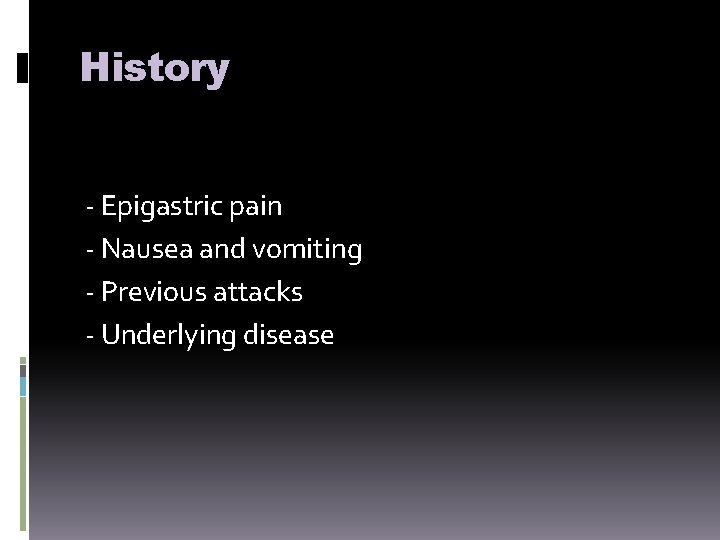 History - Epigastric pain - Nausea and vomiting - Previous attacks - Underlying disease