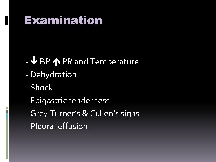 Examination - BP PR and Temperature - Dehydration - Shock - Epigastric tenderness -