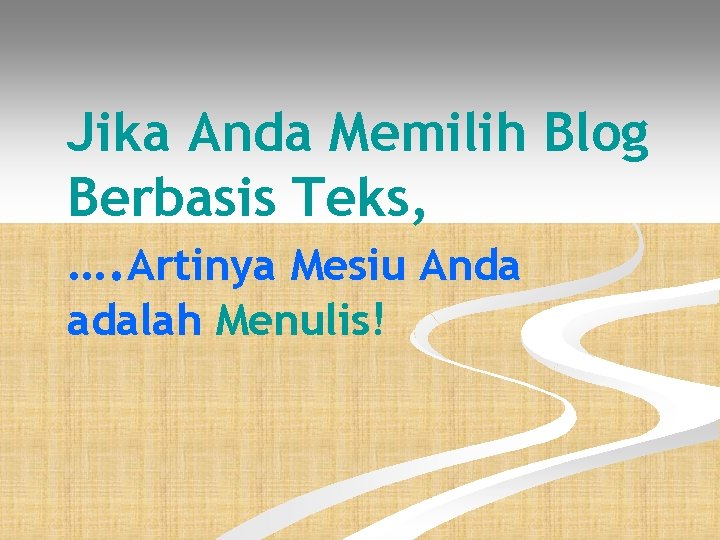 Jika Anda Memilih Blog Berbasis Teks, …. Artinya Mesiu Anda adalah Menulis! 