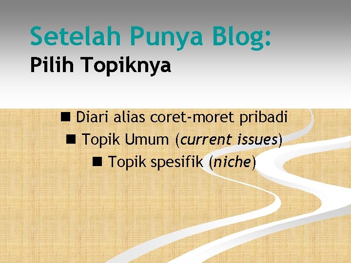 Setelah Punya Blog: Pilih Topiknya Diari alias coret-moret pribadi Topik Umum (current issues) Topik